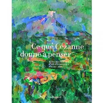 Ce que Cézanne donne à penser: Actes du colloque d'Aix-en-Provence