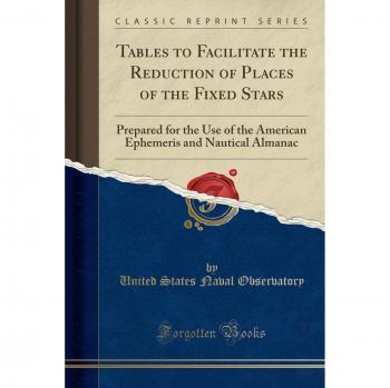 Tables to Facilitate the Reduction of Places of the Fixed Stars: Prepared for the Use of the American Ephemeris and Nautical Almanac