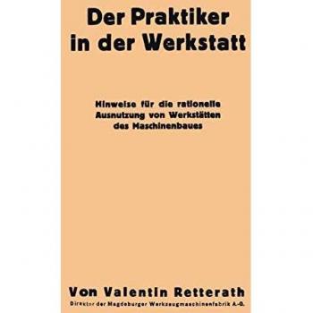 Der Praktiker in der Werkstatt: Hinweise für die rationelle Ausnutzung von Werkstätten des Maschinenbaues