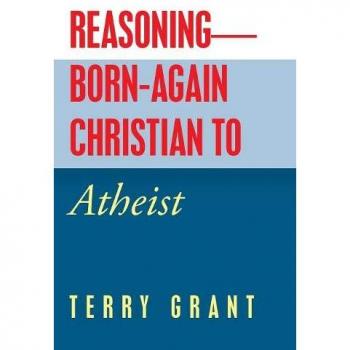 Grant, Terry: Reasoning-Born-Again Christian to Atheist
