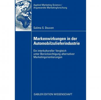 Markenwirkungen in der Automobilzulieferindustrie: Ein Interkultureller Vergleich unter Berücksichtigung Alternativer Marketingorientierungen (Applied ... Science / Angewandte Marketingforschung)