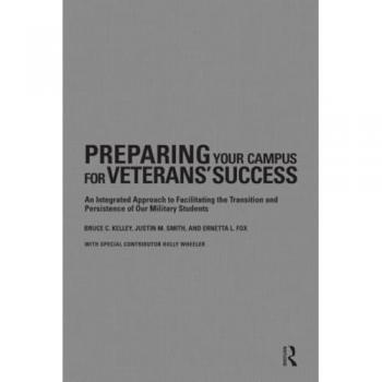 Preparing Your Campus for Veterans' Success: An Integrated Approach to Facilitating The Transition and Persistence of Our Military Students