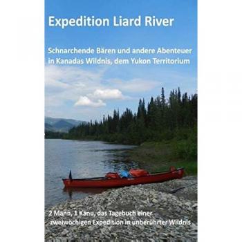 Expedition Liard River: Eine Fahrt mit dem Kanu auf dem Liard River, einem Nebenfluss des Mackenzie River