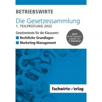 BETRIEBSWIRTE – Gesetzessammlung 1. Teilprüfung: Gesetzestexte für die Klausuren „Rechtliche Grundlagen“ + „Marketing-Management“ 2022/23