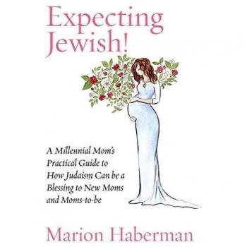 Expecting Jewish!: A Millennial Mom's Practical Guide to How Judaism Can be a Blessing to New Moms and Moms-to-be