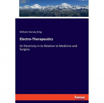 Electro-Therapeutics: Or Electricity in its Relation to Medicine and Surgery