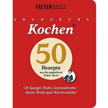 Christopher Wurmdobler Grundkurs Kochen: Ob Spargel, Huhn, Gemüsebrühe - Dieses Werk Spart Küchenmühe. 50 Rezepte Aus Der Populären Falter-Serie Basics: 50 Basis-Rezepte Aus Falter