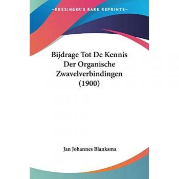 Bijdrage Tot De Kennis Der Organische Zwavelverbindingen (1900)