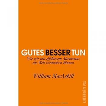 Gutes besser tun: Wie wir mit effektivem Altruismus die Welt verändern können