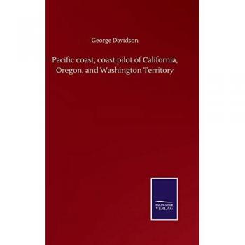 Pacific coast, coast pilot of California, Oregon, and Washington Territory