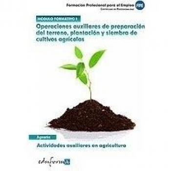 Módulo i. Operaciones auxiliares de preparación del terreno, plantación y siembra de cultivos agrícolas. (Tapa blanda).