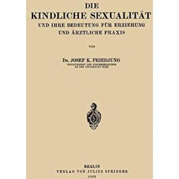 Die Kindliche Sexualität und Ihre Bedeutung Für Erziehung und Arztliche Praxis