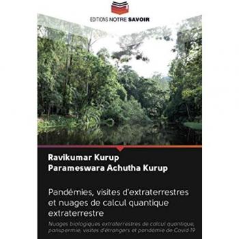 Pandémies, visites d'extraterrestres et nuages de calcul quantique extraterrestre: Nuages biologiques extraterrestres de calcul quantique, panspermie, visites d'étrangers et pandémie de Covid 19
