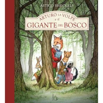 Arturo la volpe e il gigante del bosco. Ediz. a colori