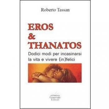 Eros & Thanatos. Dodici modi per incasinarsi la vita e vivere