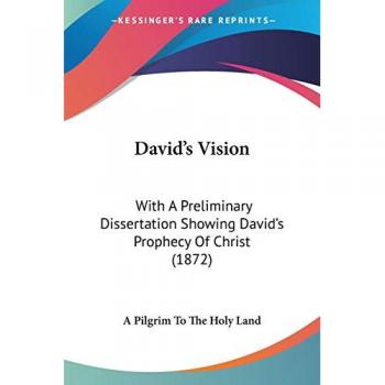David's Vision: With A Preliminary Dissertation Showing David's Prophecy Of Christ (1872)