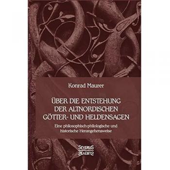 Über die Entstehung altnordischer Götter- und Heldensagen: Eine philosophisch-philologische und historische Herangehensweise