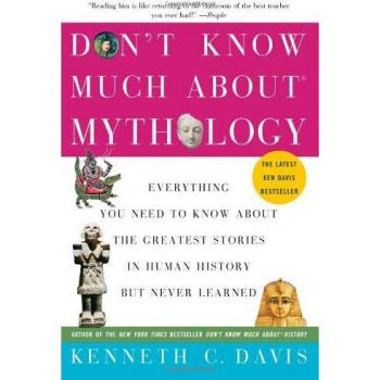 Don't Know Much About Mythology: Everything You Need to Know About the Greatest Stories in Human History but Never Learned