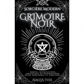 Sorcière Moderne Grimoire Noir - Sorts, Invocations, Amulettes et Divinations pour Sorcières et Sorciers