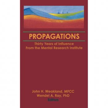 Haworth Press, Inc. Propagations: Thirty Years of Influence From the Mental Research Institute (Hardback)