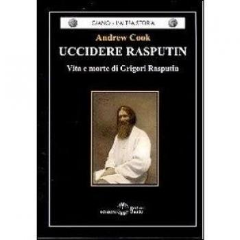 Uccidere Rasputin. Vita e morte di Grigori Rasputin