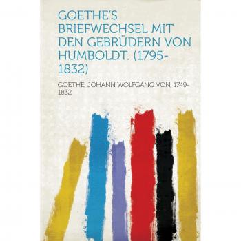 Goethe's Briefwechsel Mit Den Gebrudern Von Humboldt.