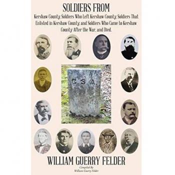 Soldiers from Kershaw County, Soldiers Who Left Kershaw County, Soldiers That Enlisted in Kershaw County, and Soldiers Who Came to Kershaw County After the War, and Died.