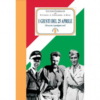 I giusti del 25 aprile. Chi uccise i partigiani eroi? Nuova ediz.