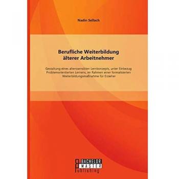 Berufliche Weiterbildung älterer Arbeitnehmer: Gestaltung eines alterssensiblen Lernkonzepts, unter Einbezug Problemorientierten Lernens, im Rahmen ... Weiterbildungsmaßnahme für Erzieher