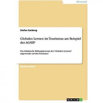 Globales Lernen im Tourismus am Beispiel der AGSEP: Das didaktische Bildungskonzept desGlobalen Lernens angewendet auf den Tourismus