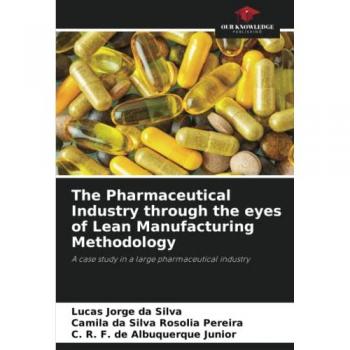 Da Silva, Lucas Jorge: The Pharmaceutical Industry through the eyes of Lean Manufacturing Methodology
