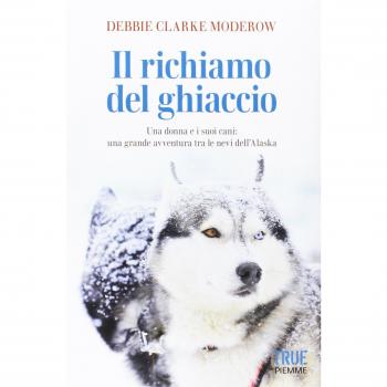 Il richiamo del ghiaccio. Una donna e i suoi cani: una grande avventura tra le nevi dell'Alaska