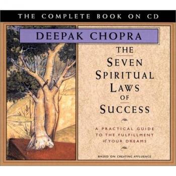 The Seven Spiritual Laws of Success: A Practical Guide to the Fulfillment of Your Dreams - The Complete Book on CD