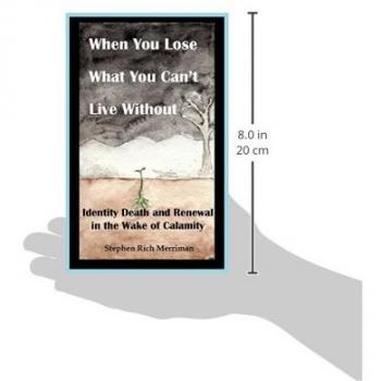 When You Lose What You Can't Live Without: Identity Death & Renewal in the Wake of Calamity