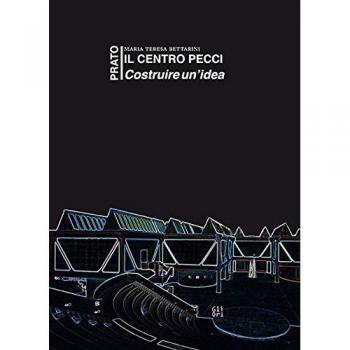 Il centro Pecci a Prato. Costruire un'idea. La politica culturale tra il 1980 e il 1995. Fatti e antefatti visti dall'interno