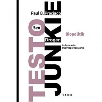 Preciado, Paul B.: TESTO JUNKIE