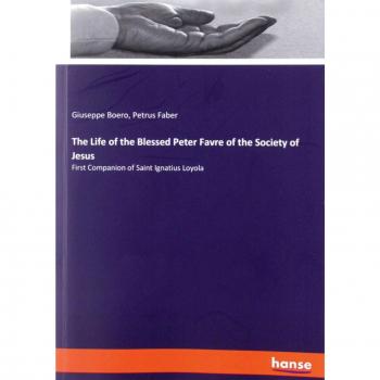 The Life of the Blessed Peter Favre of the Society of Jesus: First Companion of Saint Ignatius Loyola