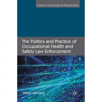 The Politics and Practice of Occupational Health and Safety Law Enforcement