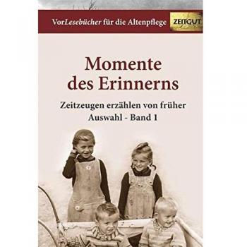 Vorlesebuch für die Altenpflege: Momente des Erinnerns. Zeitzeugen erzählen von früher. Auswahl - Band 1
