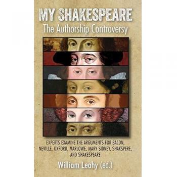 My Shakespeare: The Authorship Controversy: Experts Examine the Arguments for Bacon, Neville, Oxford, Marlowe, Mary Sidney, Shakspere, and Shakespeare