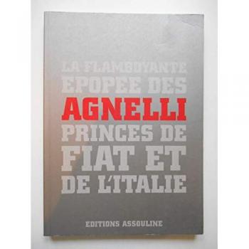 La Flamboyante Epopée des Agnelli, princes de Fiat et de l'Italie - Philippe Gallard