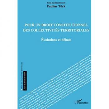 Droit Constitutionnel des Collectivités Territoriales : Évolutions et Débats - Pauline Türk (L'Harmattan)