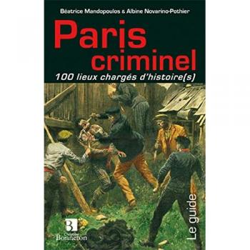 Paris criminel 100 lieux chargés d'histoire(s)
