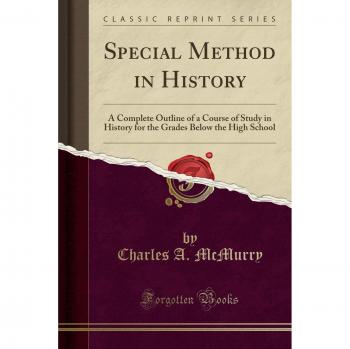Special Method in History: A Complete Outline of a Course of Study in History for the Grades Below the High School