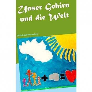 Unser Gehirn und die Welt: Ein Kinderbuch für Erwachsene