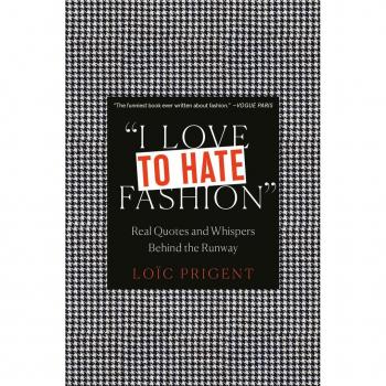 I Love to Hate Fashion : Real Quotes and Whispers Behind the Runway, by Loïc Prigent
