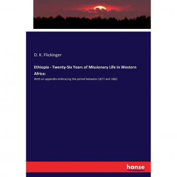 Ethiopia - Twenty-Six Years of Missionary Life in Western Africa:: With an appendix embracing the period between 1877 and 1882