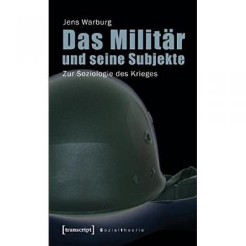 Das Militär und seine Subjekte: Zur Soziologie des Krieges