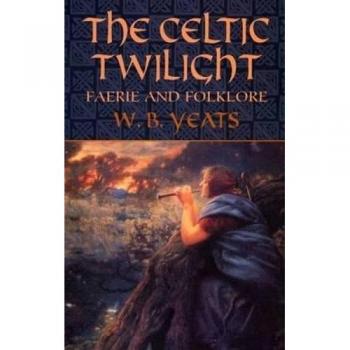 The Celtic Twilight : Faerie and Folklore