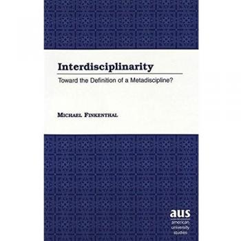 Interdisciplinarity: Toward the Definition of a Metadiscipline? (American University Studies - Series V: Philosophy)